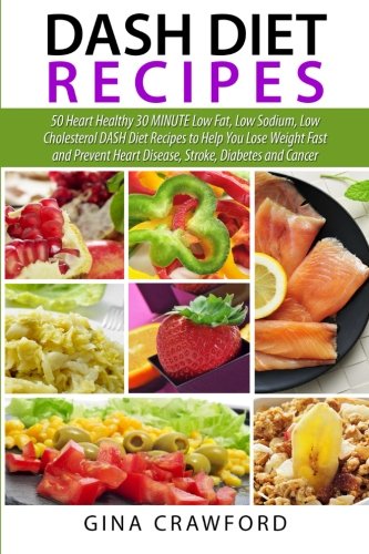 DASH Diet Recipes: 50 Heart Healthy 30 MINUTE Low Fat, Low Sodium, Low Cholesterol DASH Diet Recipes to Help You Lose Weight Fast and Prevent Heart Disease, Stroke, Diabetes and Cancer DASH Diet Recipes: 50 Heart Healthy 30 MINUTE Low Fat, Low Sodium, Low Cholesterol DASH Diet Recipes to Help You Lose Weight Fast and Prevent Heart Disease, Stroke, Diabetes and Cancer