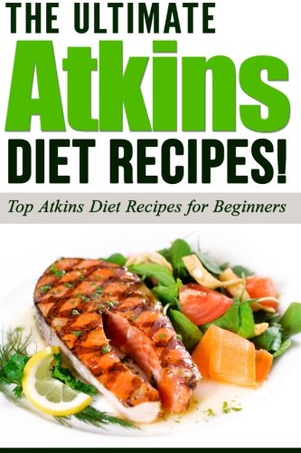 ATKINS: The Ultimate ATKINS Diet Recipes!: Top Atkins Diet Recipes for Beginners (Lose Weight Now!) (Volume 1) ATKINS: The Ultimate ATKINS Diet Recipes!: Top Atkins Diet Recipes for Beginners (Lose Weight Now!) (Volume 1)