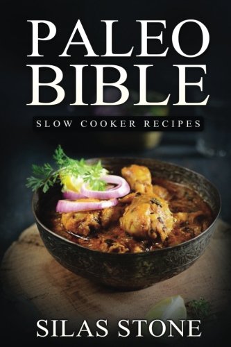 Paleo Bible: Paleo Slow Cooker Recipes: Top 160+ Slow Cooker Recipes & 1 FULL Month Meal Plan for Boosting Energy, Healthy Weight Loss & Vibrant Living (The Approved Beginners Paleo Diet Cookbook) Paleo Bible: Paleo Slow Cooker Recipes: Top 160+ Slow Cooker Recipes & 1 FULL Month Meal Plan for Boosting Energy, Healthy Weight Loss & Vibrant Living (The Approved Beginners Paleo Diet Cookbook)