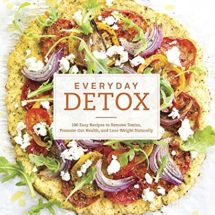 Everyday Detox: 100 Easy Recipes to Remove Toxins, Promote Gut Health, and Lose Weight Naturally