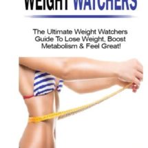 Weight Watchers: The Ultimate Weight Watchers Guide To Lose Weight, Boost Metabolism & Feel Great! (weight watchers 2016, weight loss, simple start)