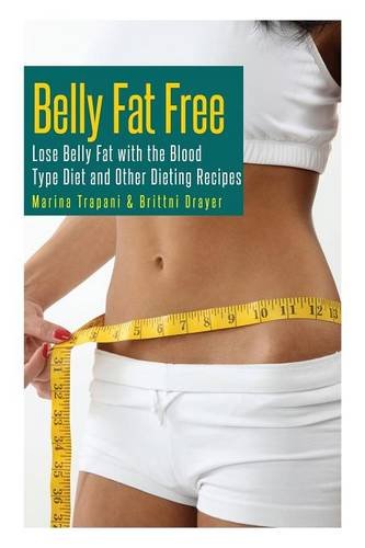 Belly Fat Free: Lose Belly Fat with the Blood Type Diet and Other Dieting Recipes Belly Fat Free: Lose Belly Fat with the Blood Type Diet and Other Dieting Recipes