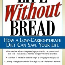 Life Without Bread: How a Low-Carbohydrate Diet Can Save Your Life Life Without Bread: How a Low-Carbohydrate Diet Can Save Your Life