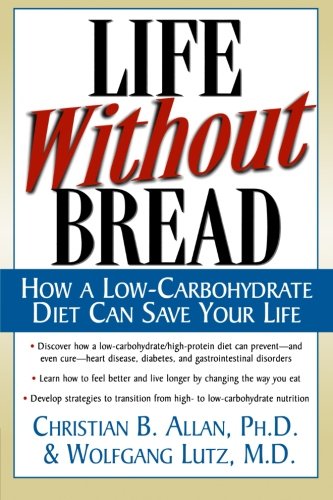 Life Without Bread: How a Low-Carbohydrate Diet Can Save Your Life Life Without Bread: How a Low-Carbohydrate Diet Can Save Your Life
