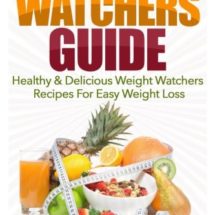 Weight Watchers: Weight Watchers Guide - Healthy & Delicious Weight Watchers Recipes For Easy Weight Loss (Weight Watchers Cookbook)