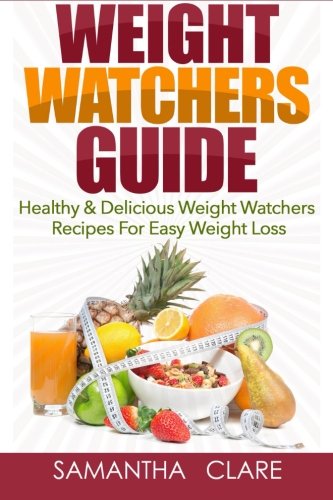 Weight Watchers: Weight Watchers Guide - Healthy & Delicious Weight Watchers Recipes For Easy Weight Loss (Weight Watchers Cookbook) Weight Watchers: Weight Watchers Guide - Healthy & Delicious Weight Watchers Recipes For Easy Weight Loss (Weight Watchers Cookbook)