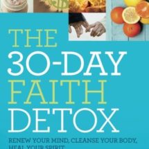 The 30-Day Faith Detox: Renew Your Mind, Cleanse Your Body, Heal Your Spirit