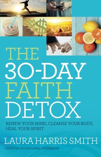 The 30-Day Faith Detox: Renew Your Mind, Cleanse Your Body, Heal Your Spirit The 30-Day Faith Detox: Renew Your Mind, Cleanse Your Body, Heal Your Spirit
