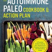 Autoimmune Paleo Cookbook & Action Plan: A Practical Guide to Easing Your Autoimmune Disease Symptoms with Nourishing Food Autoimmune Paleo Cookbook & Action Plan: A Practical Guide to Easing Your Autoimmune Disease Symptoms with Nourishing Food