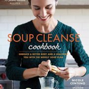 Soup Cleanse Cookbook: Embrace a Better Body and a Healthier You with the Weekly Soup Plan Soup Cleanse Cookbook: Embrace a Better Body and a Healthier You with the Weekly Soup Plan