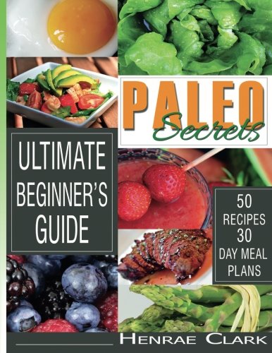 Paleo Secrets: Ultimate Beginner's Guide With Recipes and 30-Day Meal Plan Paleo Secrets: Ultimate Beginner's Guide With Recipes and 30-Day Meal Plan