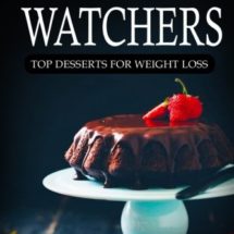 Weight Watchers: Top Desserts For Weight Loss: The Smart Points Cookbook Guide© with over 100+ Approved Dessert Recipes (Weight Watchers Desserts, Start the Easy Points Plus Diet)