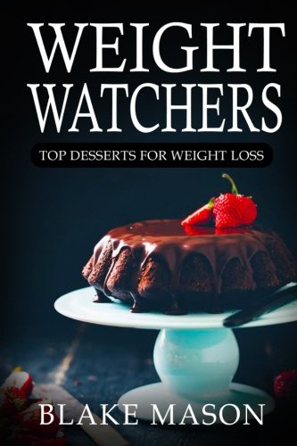 Weight Watchers: Top Desserts For Weight Loss: The Smart Points Cookbook Guide© with over 100+ Approved Dessert Recipes (Weight Watchers Desserts, Start the Easy Points Plus Diet) Weight Watchers: Top Desserts For Weight Loss: The Smart Points Cookbook Guide© with over 100+ Approved Dessert Recipes (Weight Watchers Desserts, Start the Easy Points Plus Diet)