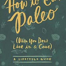 How to Eat Paleo: (When You Don't Live in a Cave)