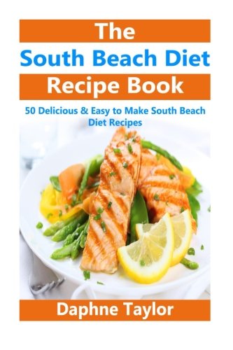 South Beach Diet: South Beach Diet Recipe Book: 50 Delicious & Easy South Beach Diet Recipes (south beach diet, south beach diet recipes, south beach diet beginners guide, south beach diet cookbook) South Beach Diet: South Beach Diet Recipe Book: 50 Delicious & Easy South Beach Diet Recipes (south beach diet, south beach diet recipes, south beach diet beginners guide, south beach diet cookbook)
