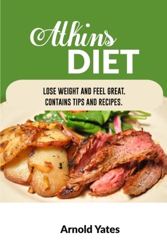 Atkins Diet: Lose Weight and Feel Great, Contains Tips and Recipes: Diets, Nutrition, Recipes, Cooking, food, health Atkins Diet: Lose Weight and Feel Great, Contains Tips and Recipes: Diets, Nutrition, Recipes, Cooking, food, health