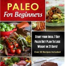 Paleo For Beginners: Start Your Ideal 7-Day Paleo Diet Plan For Beginners To lose Weight In 21 days Paleo For Beginners: Start Your Ideal 7-Day Paleo Diet Plan For Beginners To lose Weight In 21 days