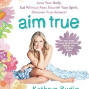Aim True: Love Your Body, Eat Without Fear, Nourish Your Spirit, Discover True Balance!