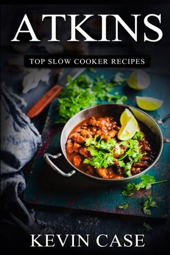 Atkins: Top Slow Cooker Recipes: The Top 170+ Approved Slow Cooker Recipes for Rapid Weight Loss with 1 FULL Month Meal Plan (The Ultimate Beginners Guide, Atkins Cook Book) Atkins: Top Slow Cooker Recipes: The Top 170+ Approved Slow Cooker Recipes for Rapid Weight Loss with 1 FULL Month Meal Plan (The Ultimate Beginners Guide, Atkins Cook Book)