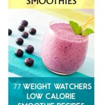 Weight Watchers Smoothies: 77 Weight Watchers Low Calorie Smoothie Recipes: (Weight Watchers Simple Start ,Weight Watchers for Beginners, Simple Start ... Simple Diet Plan With No Calorie Counting)
