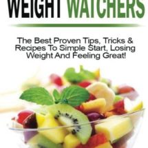 Weight Watchers: The Best Proven Tips, Tricks & Recipes To Simple Start, Losing Weight And Feeling Great! (weight watchers recipes, weight watchers cookbook, weight watchers 2016, weight loss)