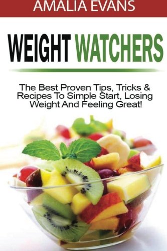 Weight Watchers: The Best Proven Tips, Tricks & Recipes To Simple Start, Losing Weight And Feeling Great! (weight watchers recipes, weight watchers cookbook, weight watchers 2016, weight loss) Weight Watchers: The Best Proven Tips, Tricks & Recipes To Simple Start, Losing Weight And Feeling Great! (weight watchers recipes, weight watchers cookbook, weight watchers 2016, weight loss)