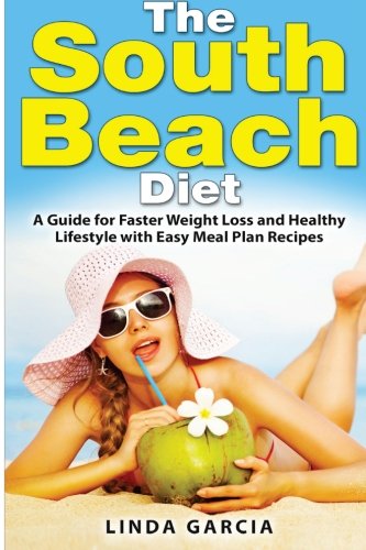 The South Beach Diet: A Guide for Faster Weight Loss and Healthy Lifestyle with Easy Meal Plan Recipes The South Beach Diet: A Guide for Faster Weight Loss and Healthy Lifestyle with Easy Meal Plan Recipes